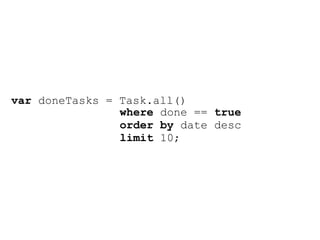 var doneTasks = Task.all()
                where done == true
                order by date desc
                limit 10;
 