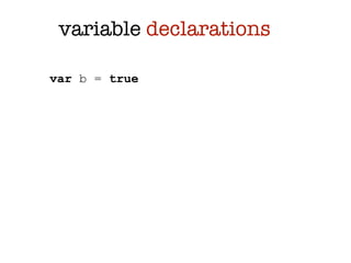 variable declarations

var b = true
 