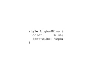 style bigAndBlue {
  color:     blue;
  font-size: 40px;
}
 
