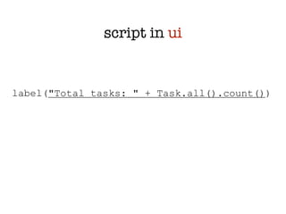 script in ui


label("Total tasks: " + Task.all().count())
 
