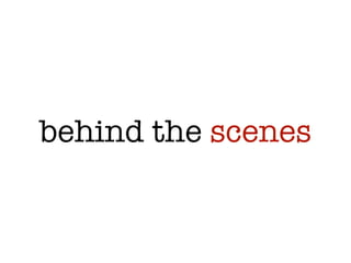 behind the scenes
 