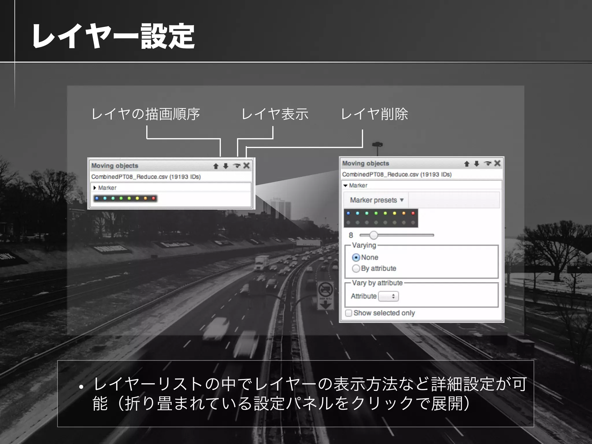  レイヤー設定
•レイヤーリストの中でレイヤーの表示方法など詳細設定が可
能（折り畳まれている設定パネルをクリックで展開）
レイヤの描画順序 レイヤ表示 レイヤ削除
 
