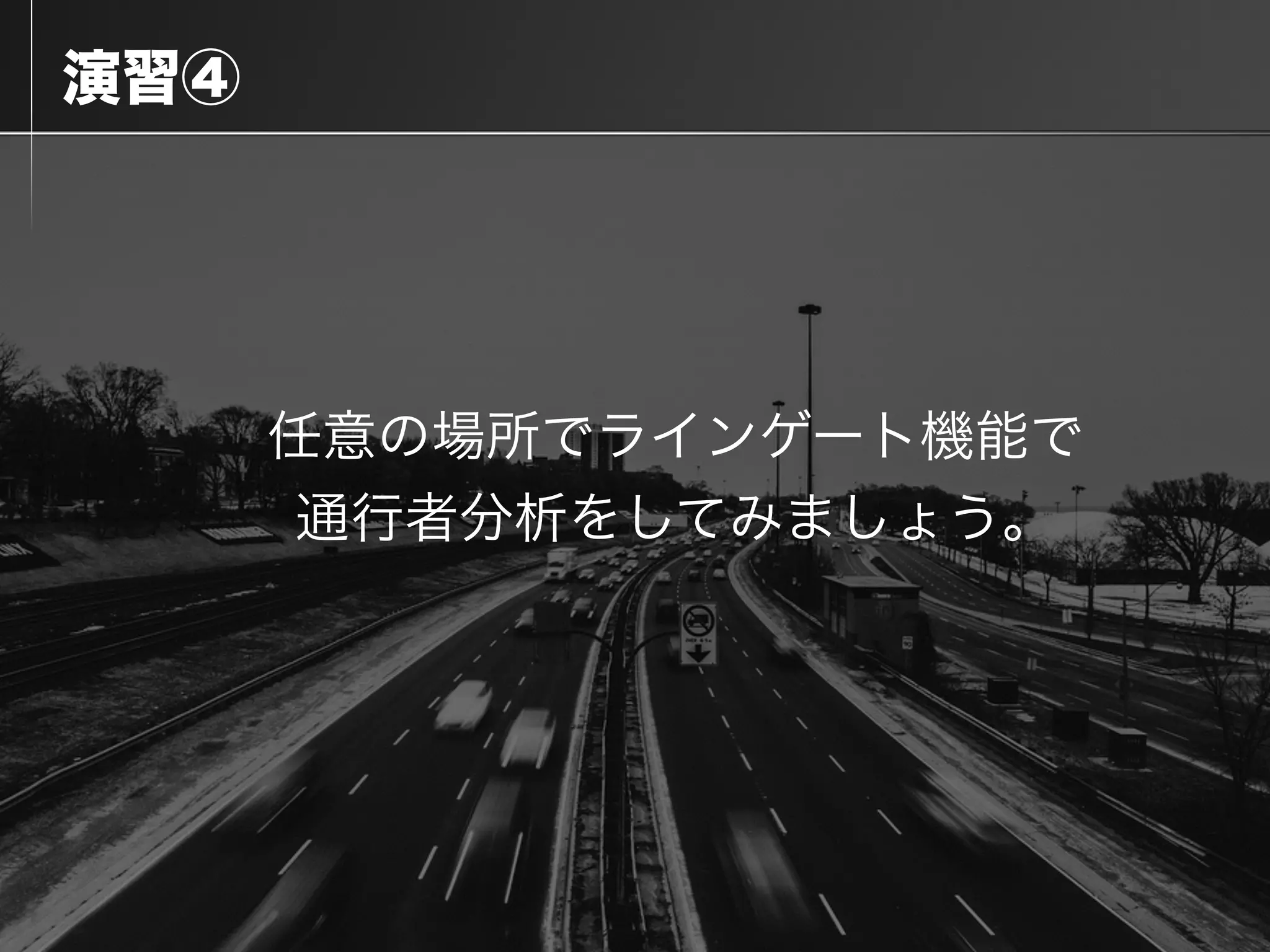  演習④
任意の場所でラインゲート機能で
通行者分析をしてみましょう。
 