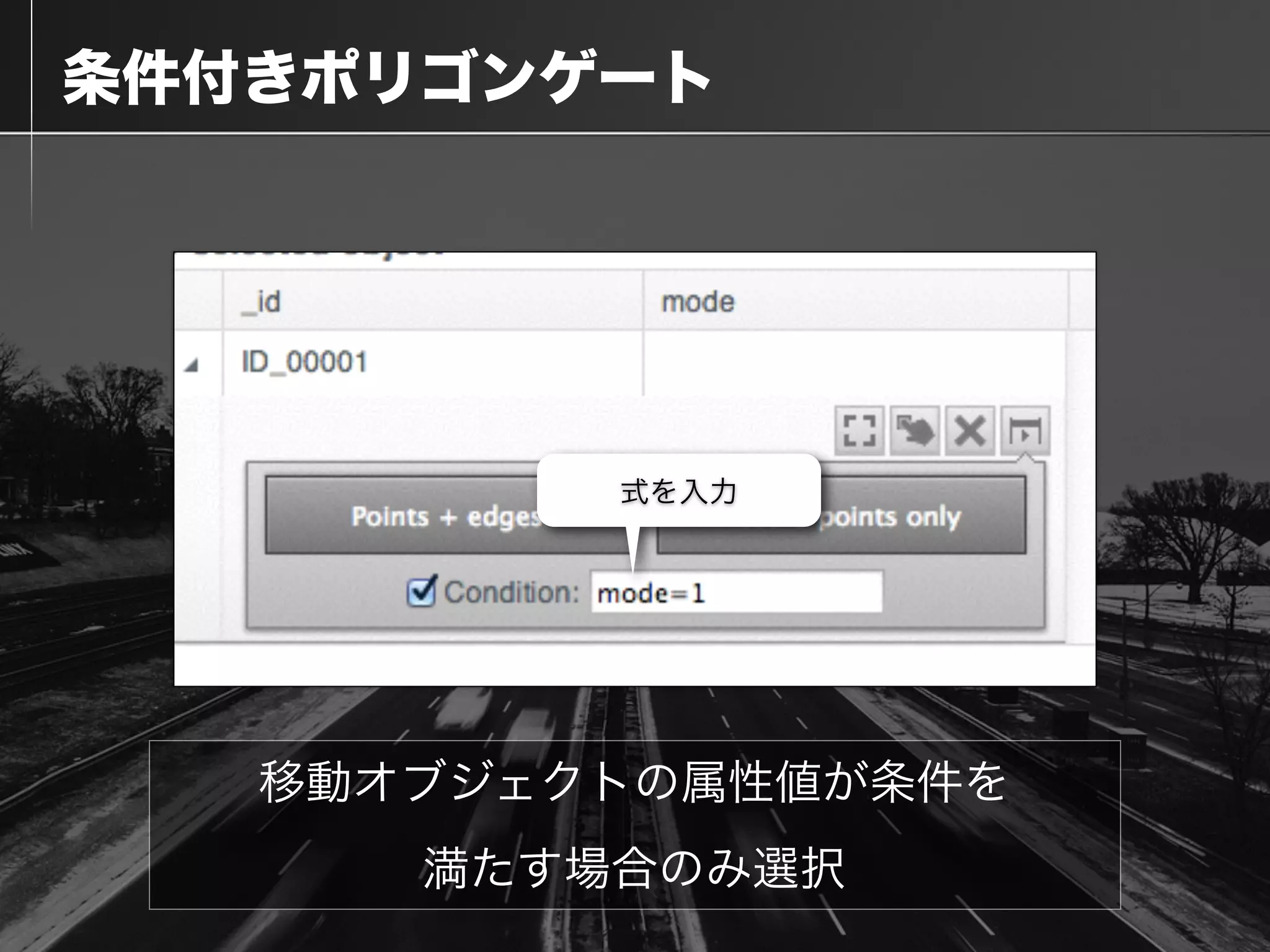  条件付きポリゴンゲート
移動オブジェクトの属性値が条件を
満たす場合のみ選択
式を入力
 