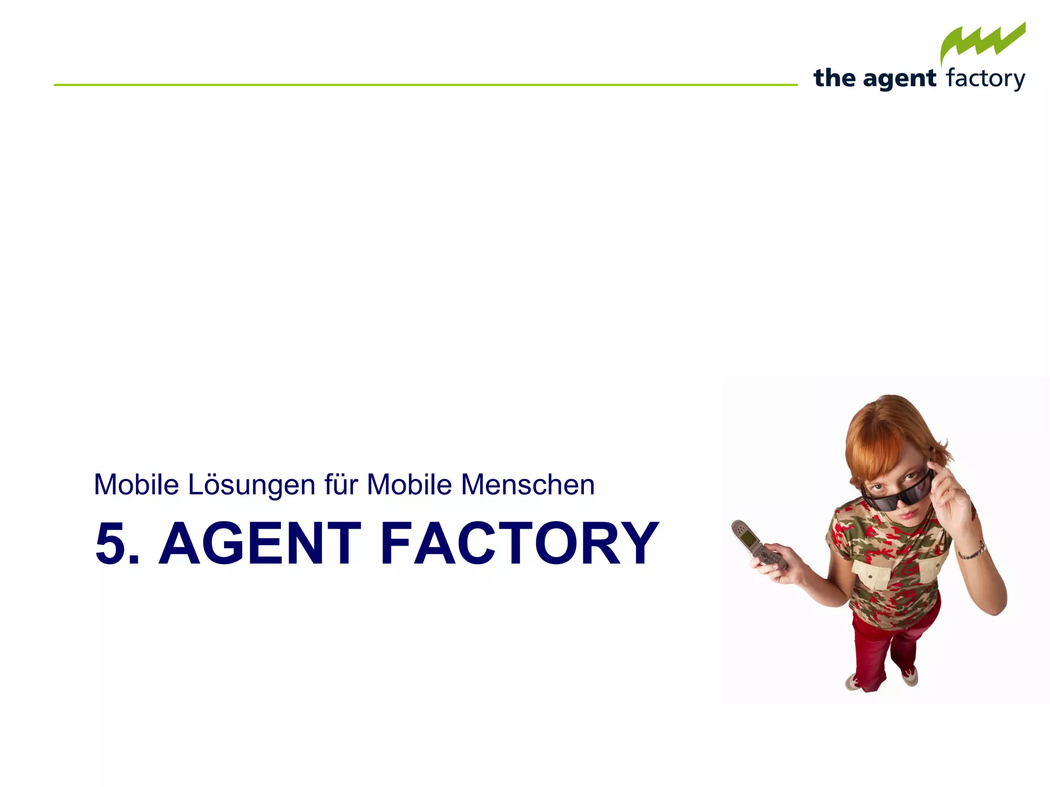 5. AGENT FACTORY Mobile Lösungen für Mobile Menschen 