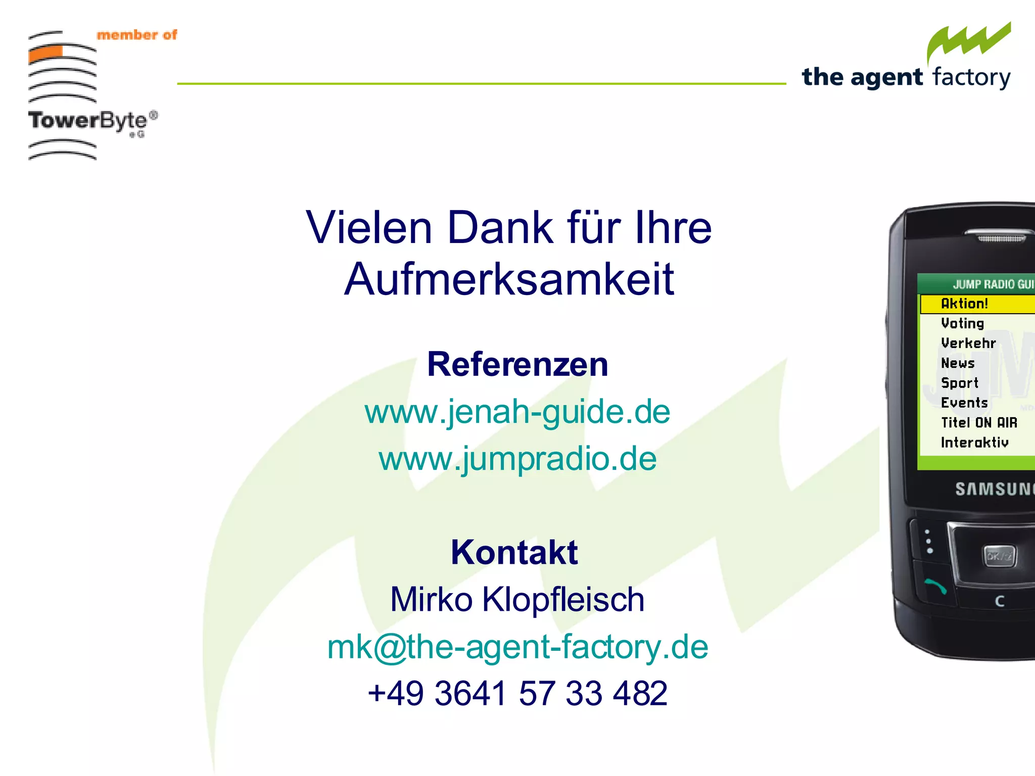 Vielen Dank für Ihre Aufmerksamkeit Referenzen www.jenah-guide.de www.jumpradio.de Kontakt  Mirko Klopfleisch [email_address] +49 3641 57 33 482 