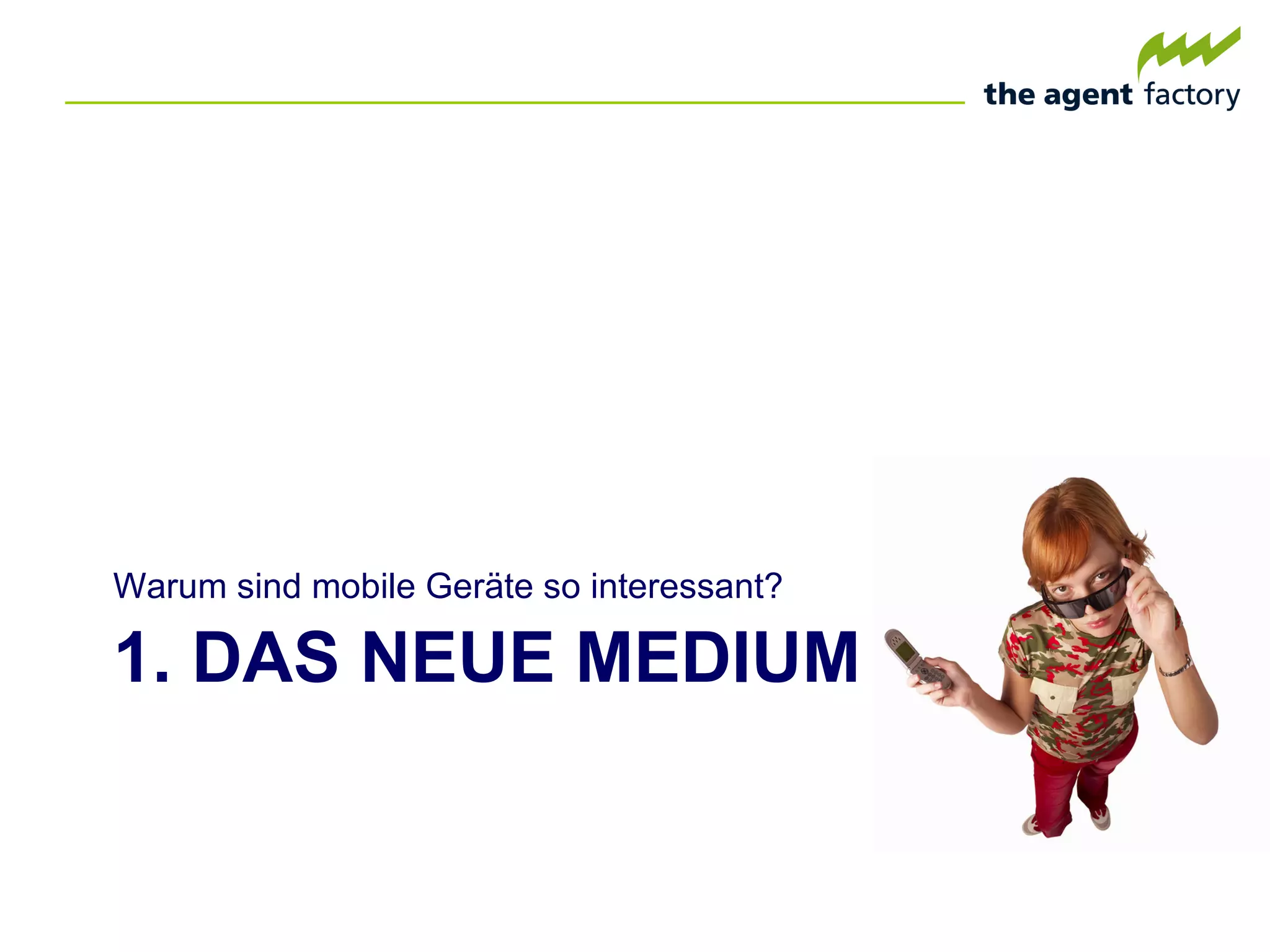 1. DAS NEUE MEDIUM Warum sind mobile Geräte so interessant? 