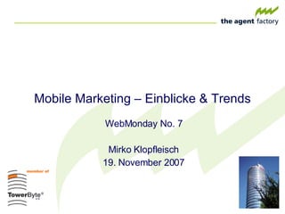 Mobile Marketing – Einblicke & Trends WebMonday No. 7 Mirko Klopfleisch 19. November 2007 