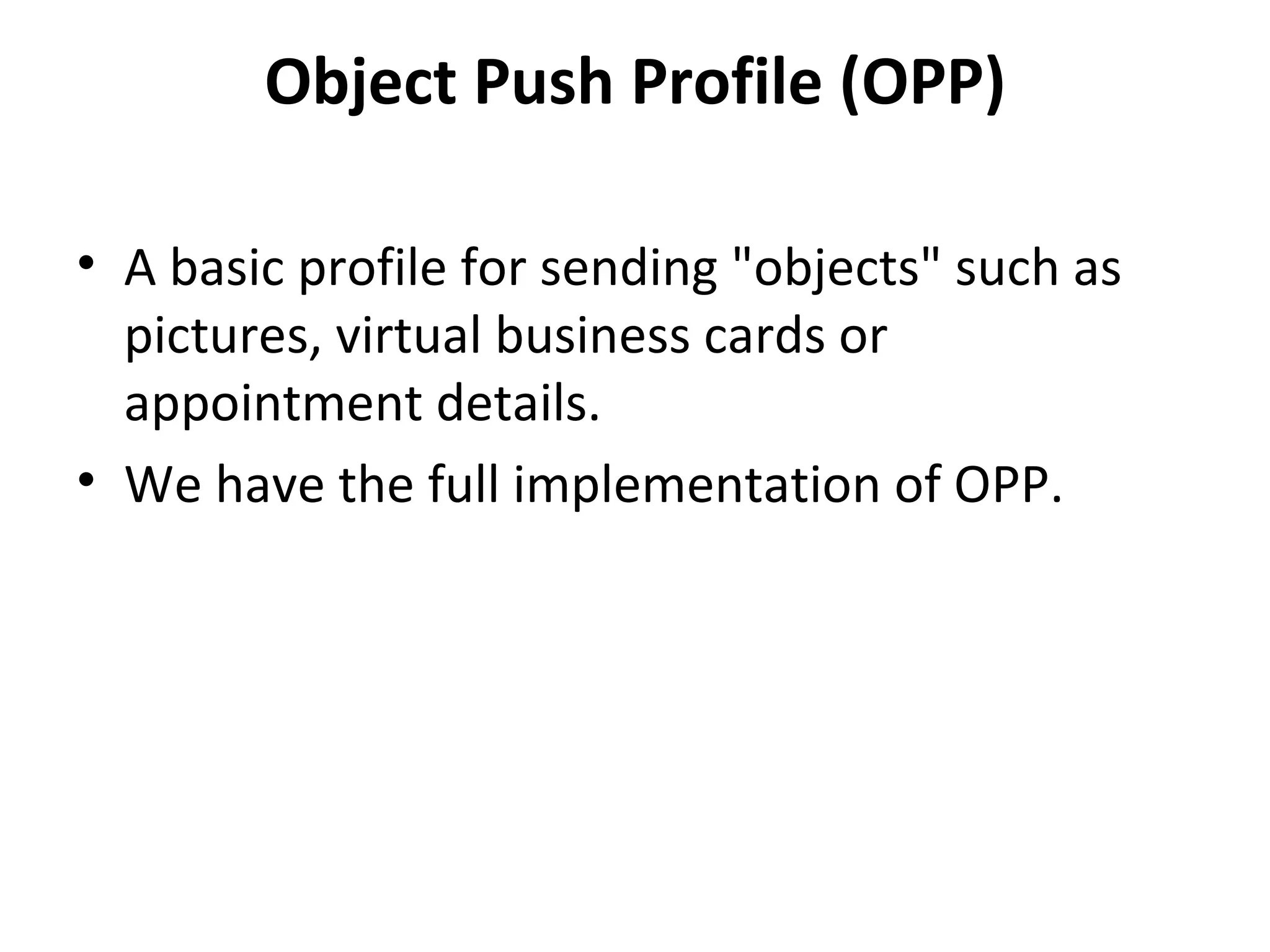 Object Push Profile (OPP) A basic profile for sending "objects" such as pictures, virtual business cards or appointment details. We have the full implementation of OPP. 