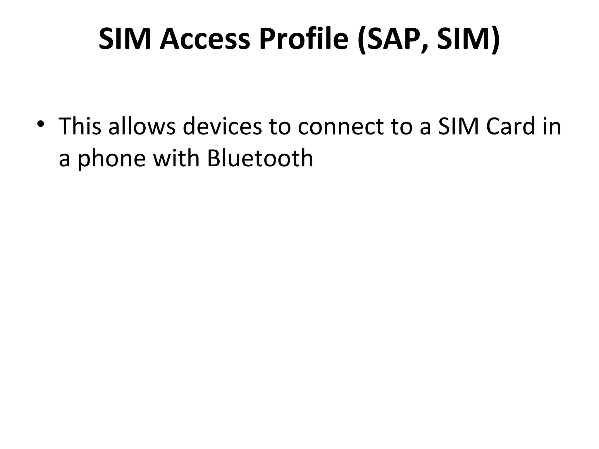 SIM Access Profile (SAP, SIM) This allows devices to connect to a SIM Card in a phone with Bluetooth 