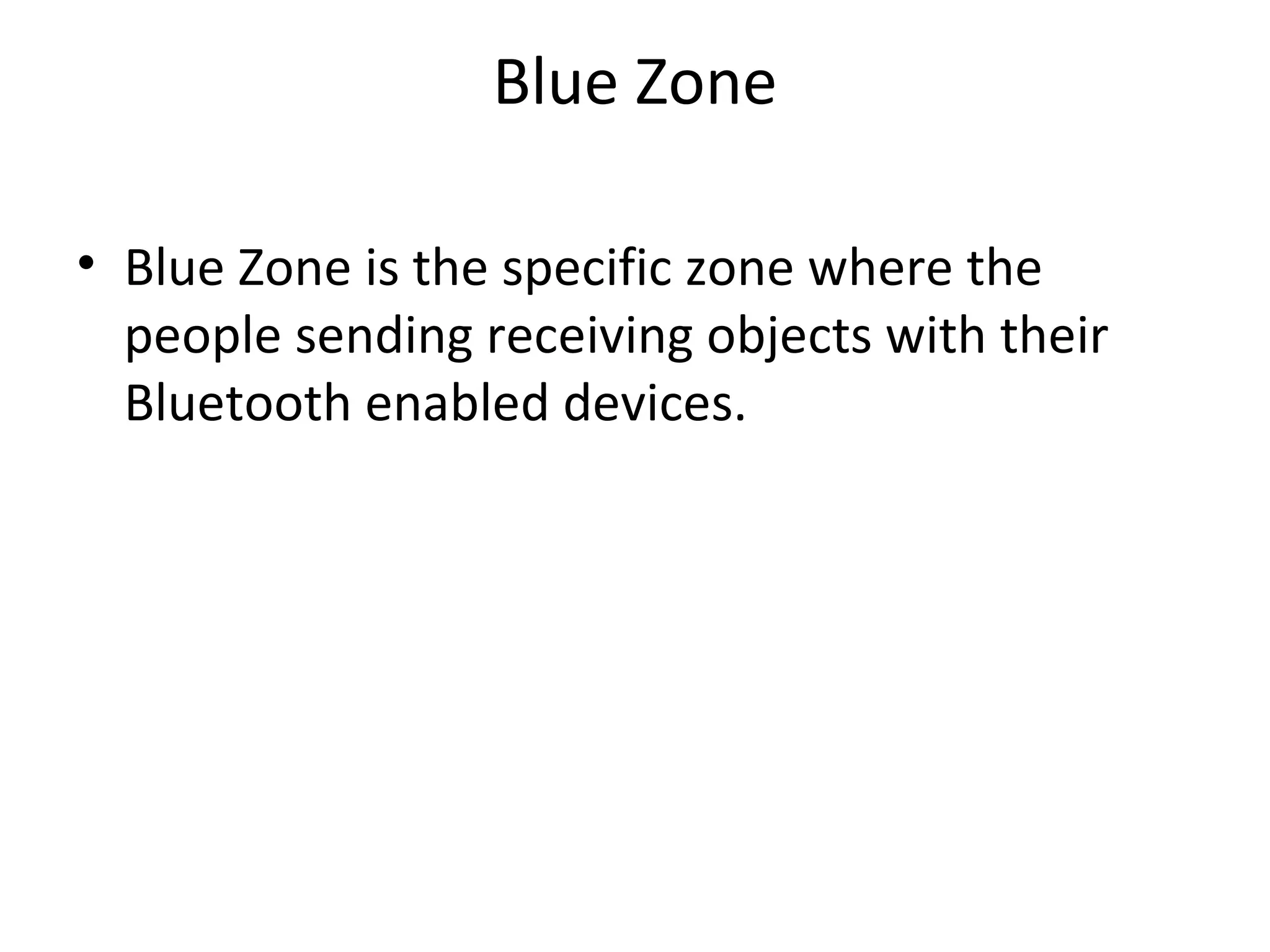 Blue Zone Blue Zone is the specific zone where the people sending receiving objects with their Bluetooth enabled devices. 