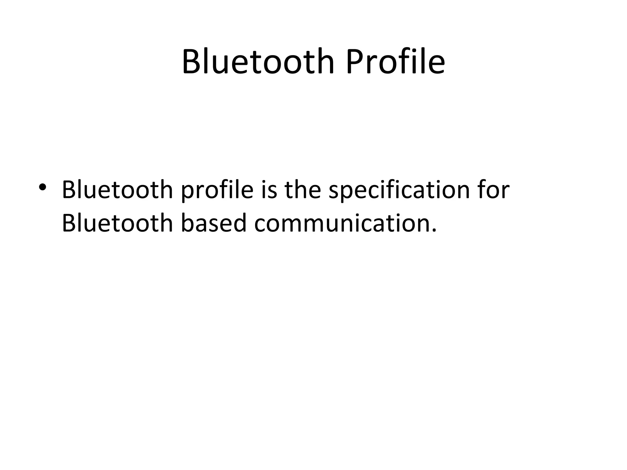 Bluetooth Profile Bluetooth profile is the specification for Bluetooth based communication. 