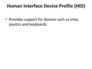 Human Interface Device Profile (HID) Provides support for devices such as mice, joystics and keyboards.  