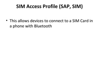 SIM Access Profile (SAP, SIM) This allows devices to connect to a SIM Card in a phone with Bluetooth 