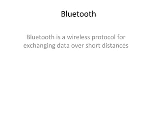 Bluetooth Bluetooth is a wireless protocol for exchanging data over short distances 