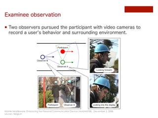 Examinee observation

¡  Two observers pursued the participant with video cameras to
    record a user s behavior and sur...