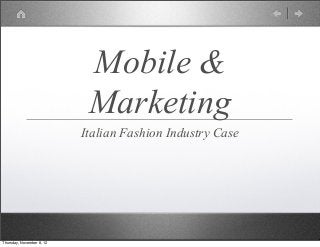 Mobile &
Marketing
Italian Fashion Industry Case
Thursday, November 8, 12
 