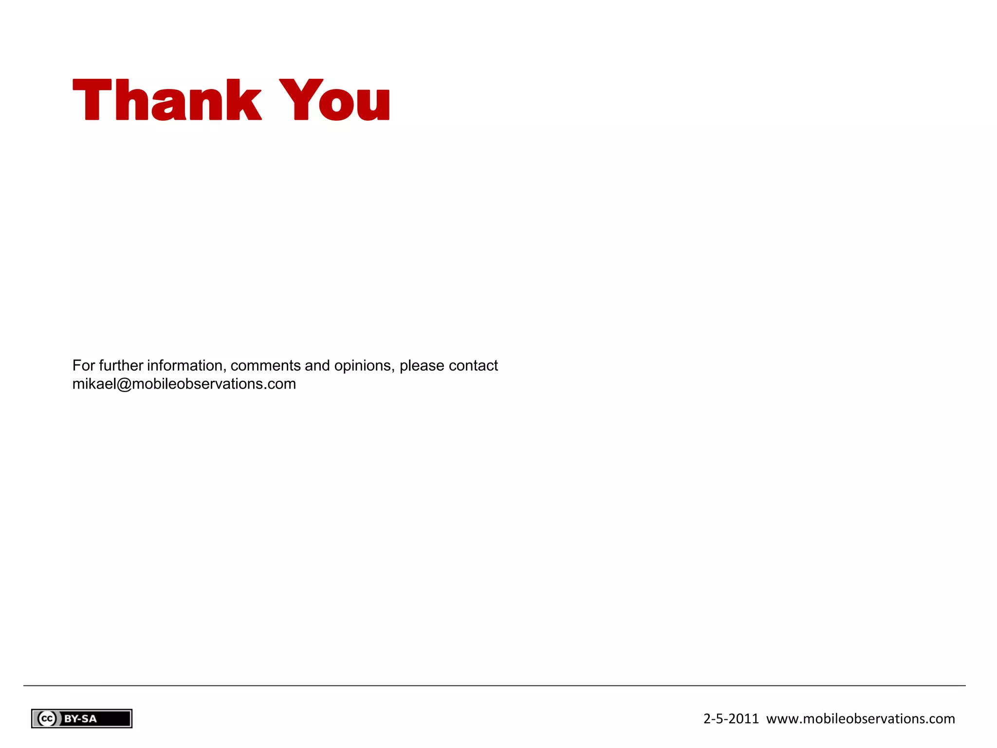 Thank You



For further information, comments and opinions, please contact
mikael@mobileobservations.com




                                                                 2-5-2011 www.mobileobservations.com
 