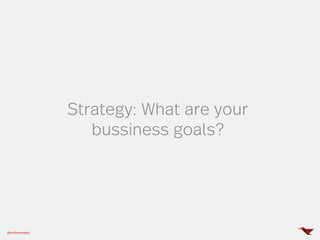 @mobomoapps
Strategy: What are your
bussiness goals?
 