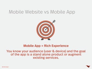 Mobile Website vs Mobile App
Mobile App = Rich Experience
You know your audience (user & device) and the goal
of the app is a stand alone product or augment
existing services.
@mobomoapps
 
