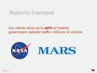 Mobomo Examples
Our clients drive up to 40% of federal
government website traffic—millions of visitors.
@mobomoapps
 