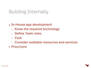 Building Internally
@mobomoapps
In-House app development
Know the required technology
Define Team roles
Cost
Consider available resources and services
Pros/cons
 