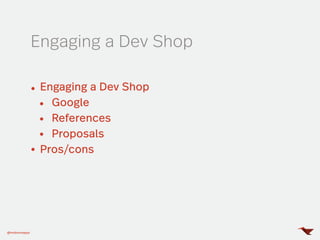 Engaging a Dev Shop
@mobomoapps
Engaging a Dev Shop
Google
References
Proposals
Pros/cons
 