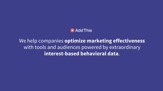 We help companies optimize marketing effectiveness
with tools and audiences powered by extraordinary
interest-based behavioral data.
 