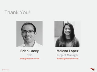 @mobomoapps
Thank You!
Brian Lacey Malena Lopez
CEO
brian@mobomo.com malena@mobomo.com
Project Manager
 
