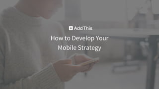 How to Develop Your
Mobile Strategy
 