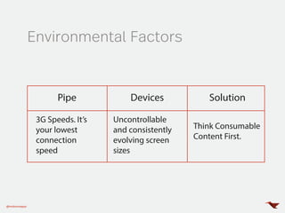 Environmental Factors
@mobomoapps
Pipe Devices Solution
3G Speeds. It’s
your lowest
connection
speed
Uncontrollable
and co...