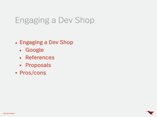 Engaging a Dev Shop
@mobomoapps
Engaging a Dev Shop
Google
References
Proposals
Pros/cons
 