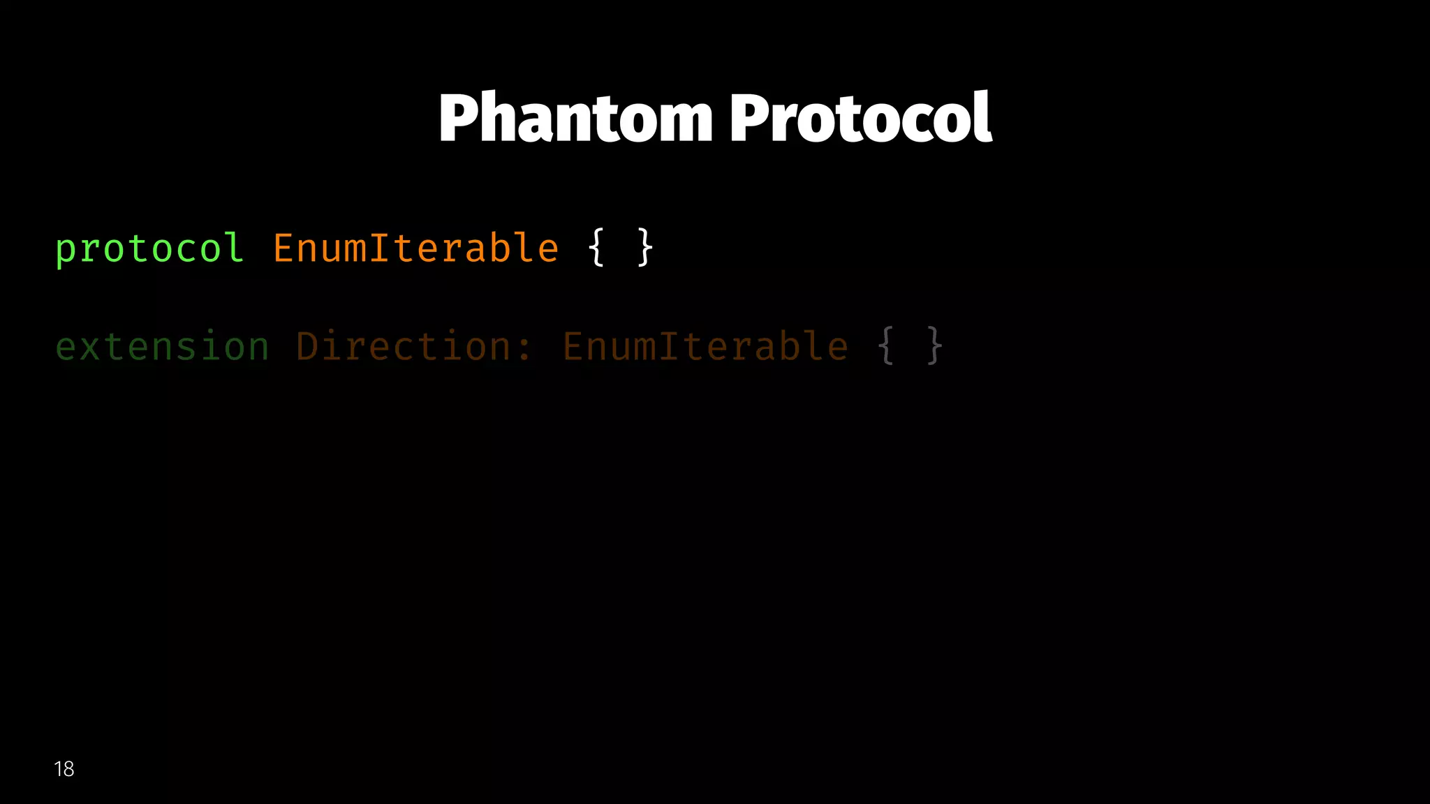 Phantom Protocol
protocol EnumIterable { }
extension Direction: EnumIterable { }
18
 