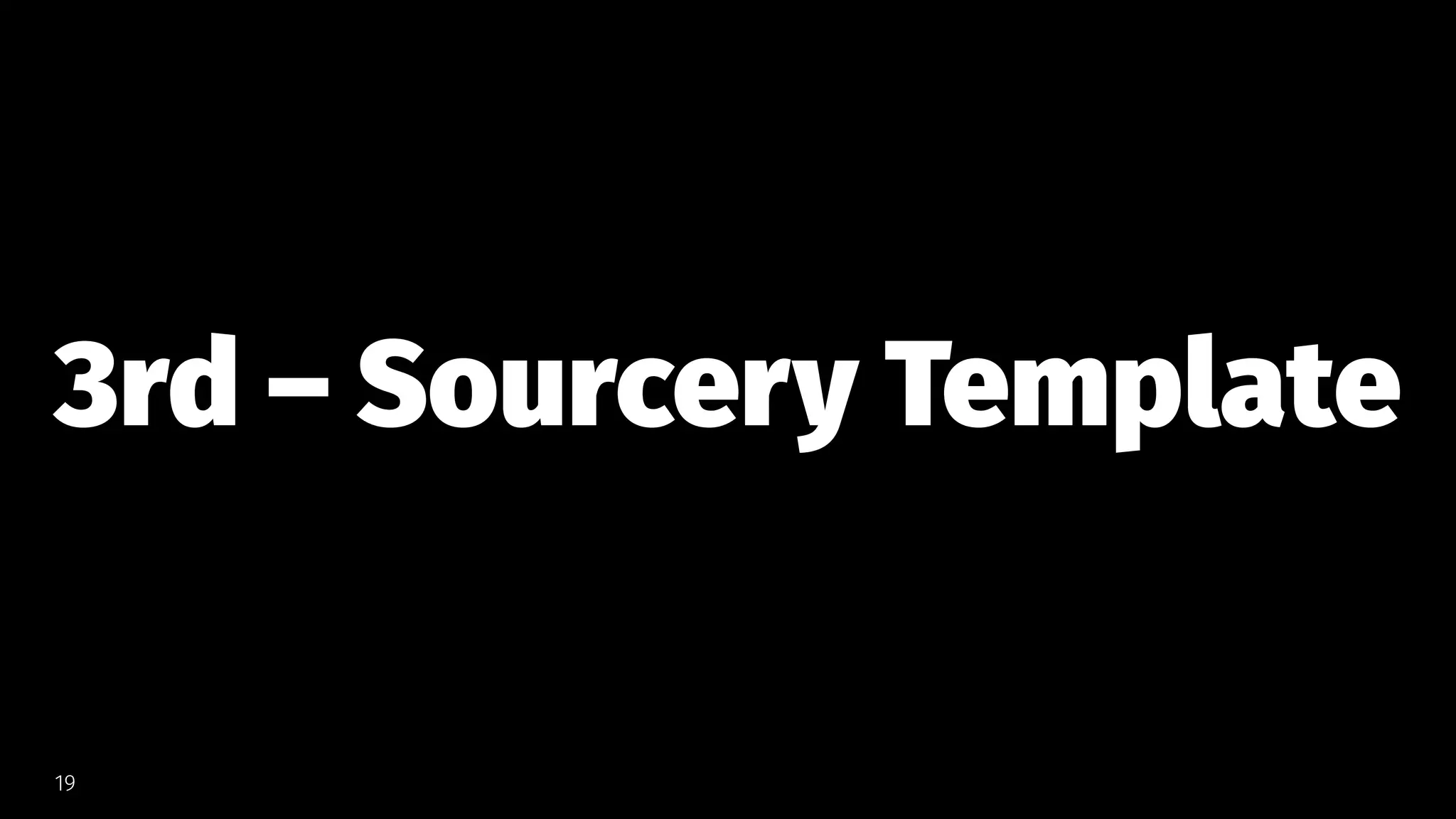 3rd – Sourcery Template
19
 
