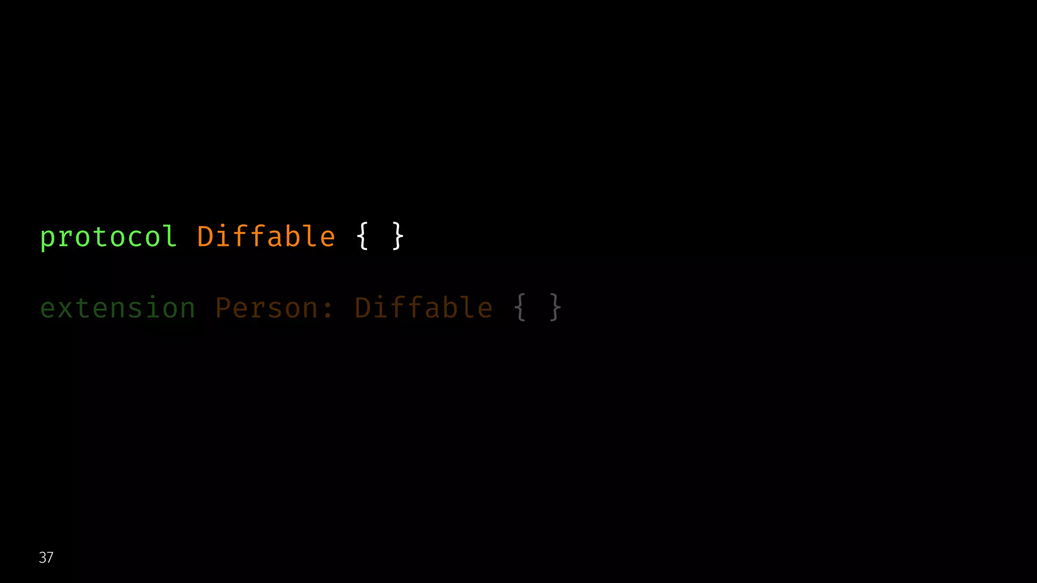 protocol Diffable { }
extension Person: Diffable { }
37
 