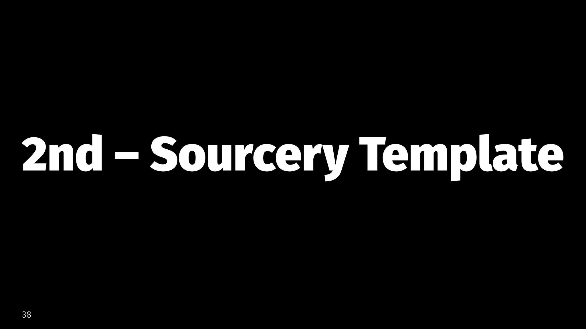 2nd – Sourcery Template
38
 