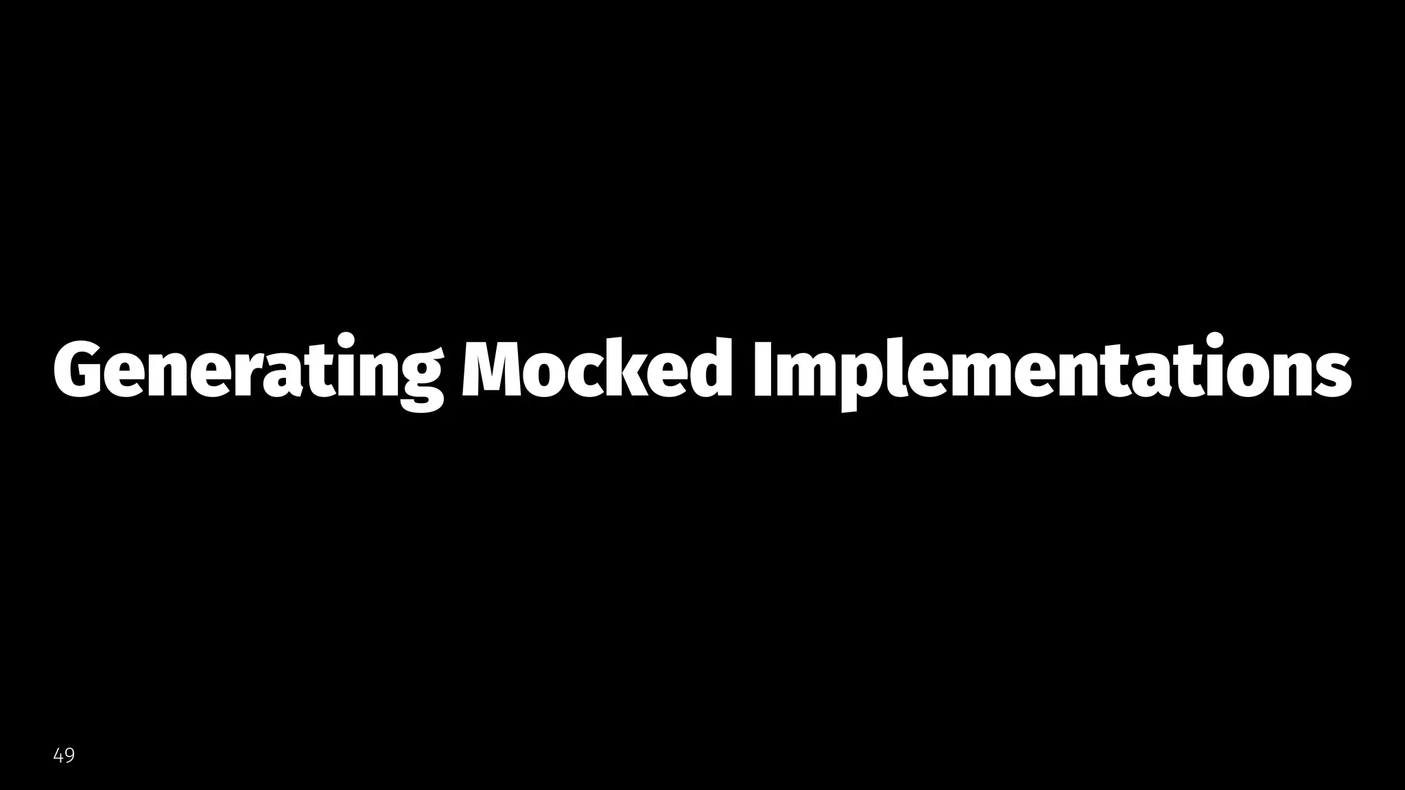 Generating Mocked Implementations
49
 