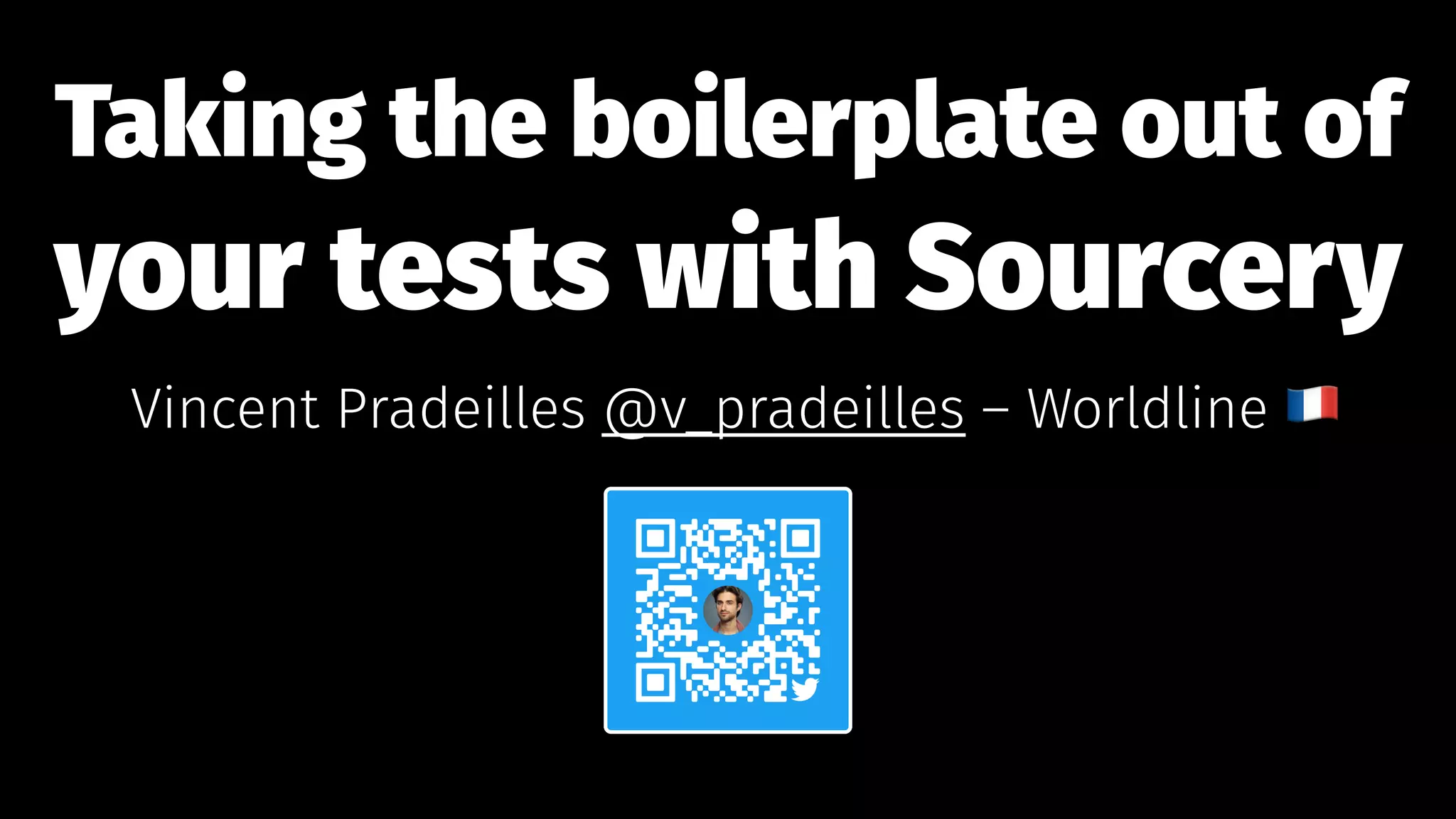 Taking the boilerplate out of
your tests with Sourcery
Vincent Pradeilles @v_pradeilles – Worldline
 