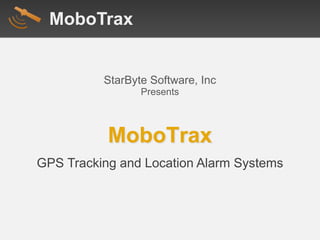 StarByte Software, Inc
Presents
MoboTrax
GPS Tracking and Location Alarm Systems
MoboTrax
 