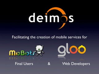 Facilitating the creation of mobile services for




 Final Users          &         Web Developers
 