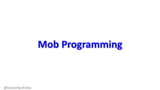 @LlewellynFalco
Mob Programming
 