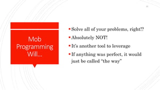 Mob
Programming
Will…
Solve all of your problems, right!?
Absolutely NOT!
It’s another tool to leverage
If anything was perfect, it would
just be called “the way”
25
 