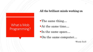 WhatisMob
Programming?
All the brilliant minds working on
The same thing…
At the same time…
In the same space…
On the same computer…
-Woody Zuill
5
 