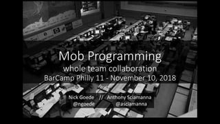 Mob Programming
whole team collaboration
BarCamp Philly 11 - November 10, 2018
Nick Goede // Anthony Sciamanna
@ngoede @asciamanna
 