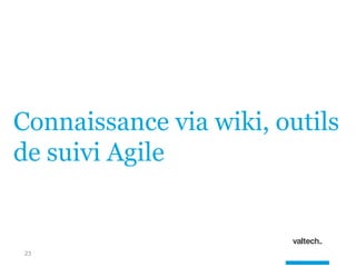 23
Connaissance via wiki, outils
de suivi Agile
 