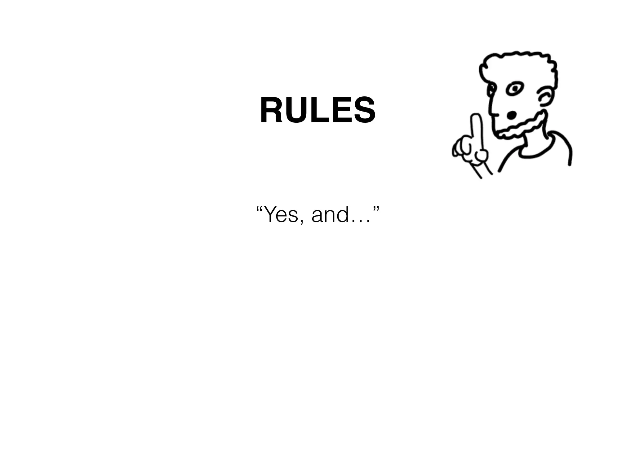 “Yes, and…”
RULES
 