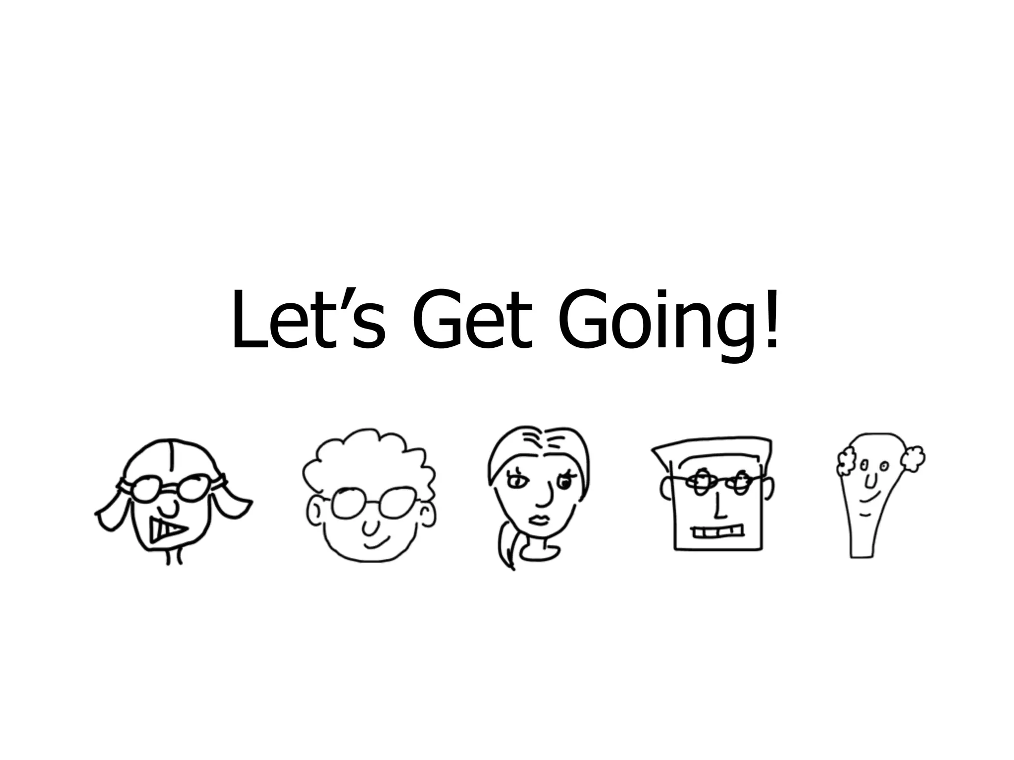 Let’s Get Going!
 