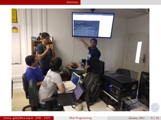 Deﬁnition
{herez, gold}@ime.usp.br (IME - USP) Mob Programming January, 2017 9 / 14
 