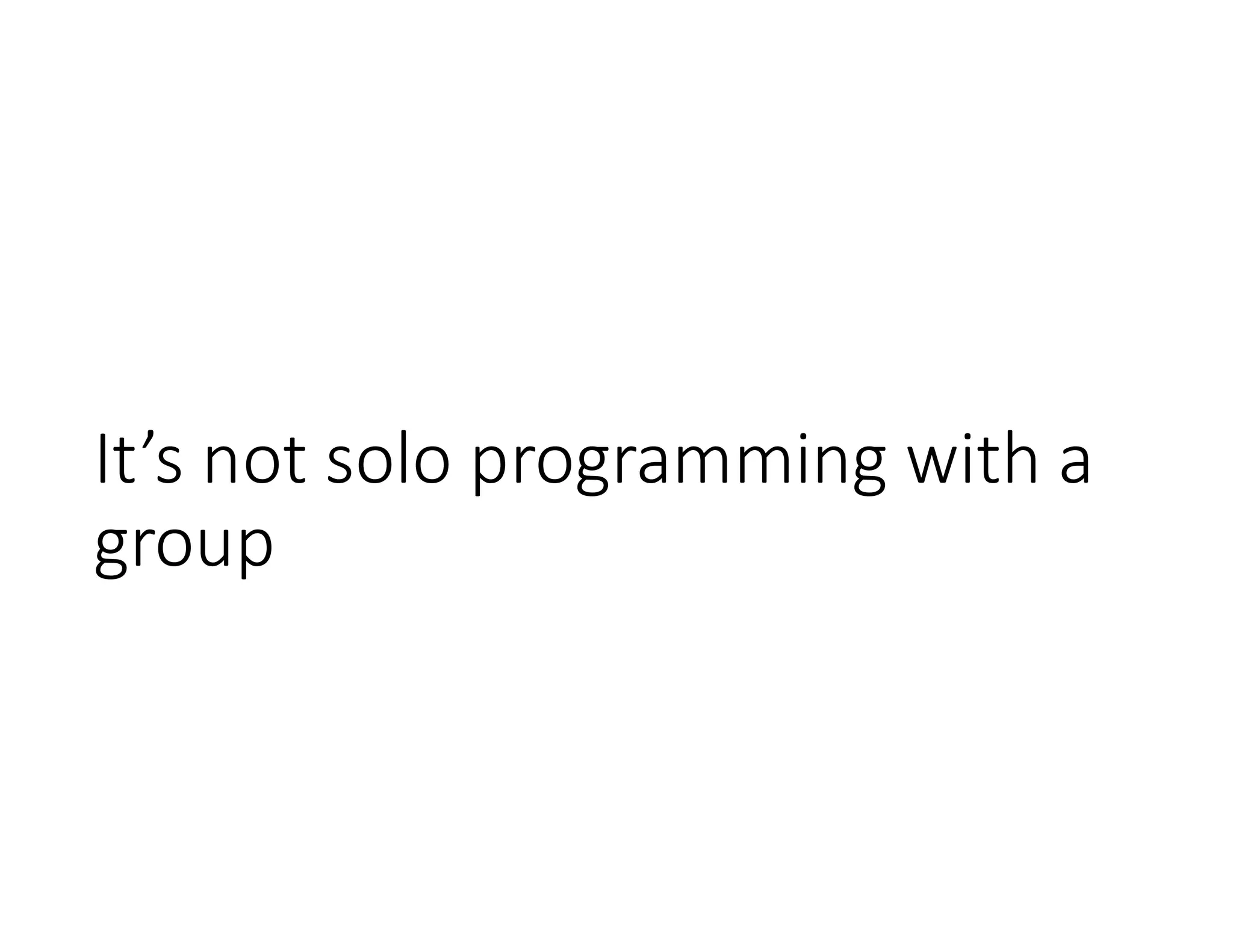 It’s not solo programming with a
group
 