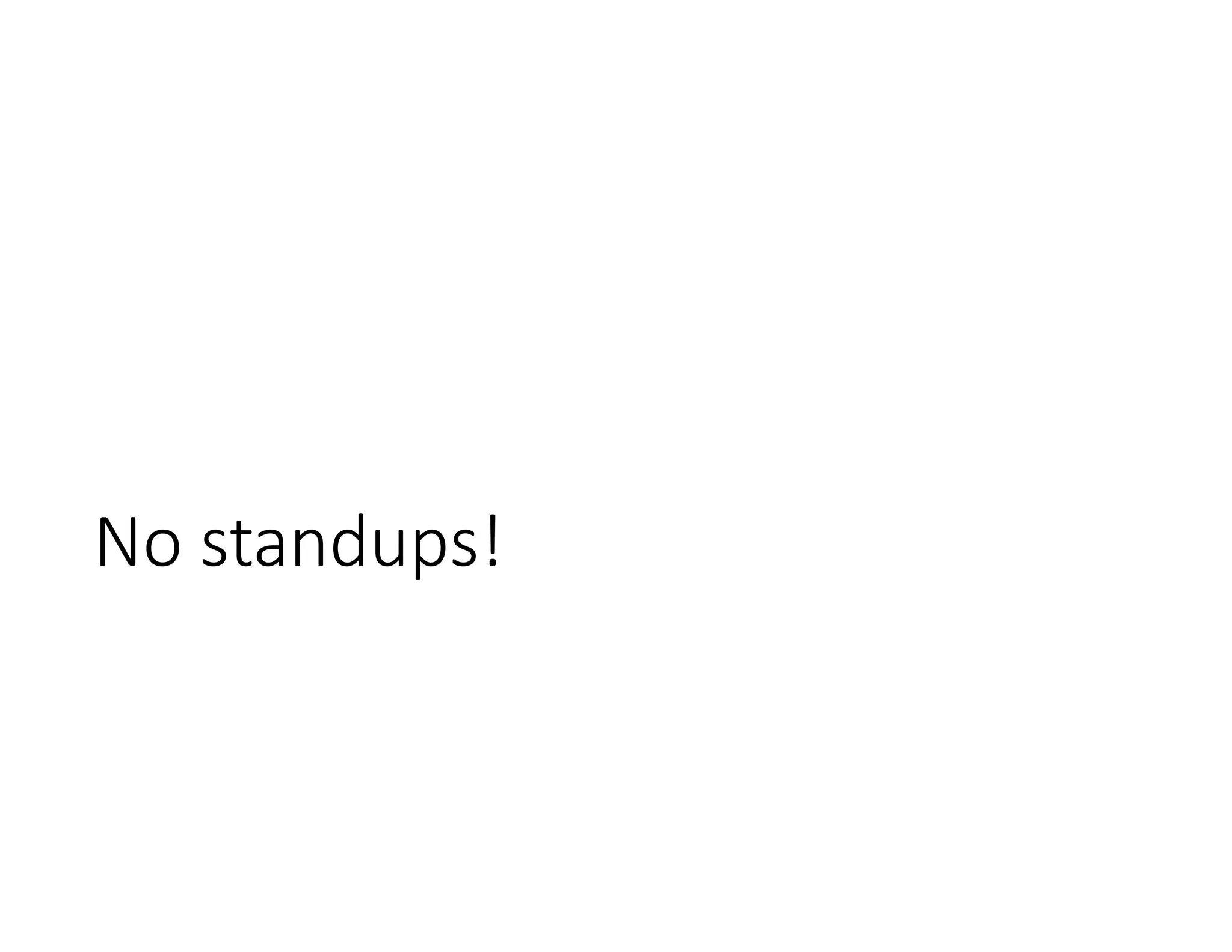 No standups!
 